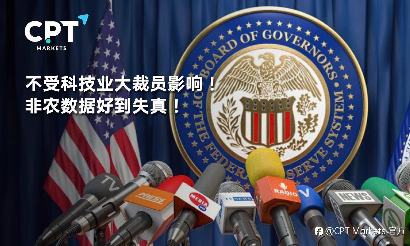 CPT Markets：不受科技业大裁员影响! 非农数据好到失真!