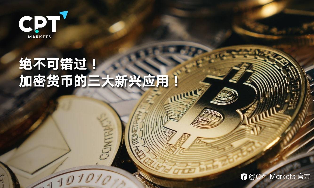 CPT Markets：绝不可错过! 加密货币的三大新兴应用!