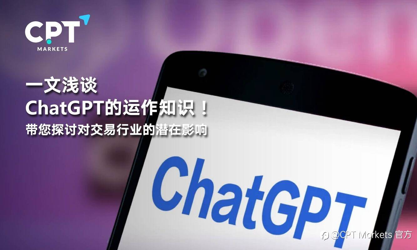 CPT Markets：一文浅谈ChatGPT的运作知识！带您探讨对交易行业的潜在影响
