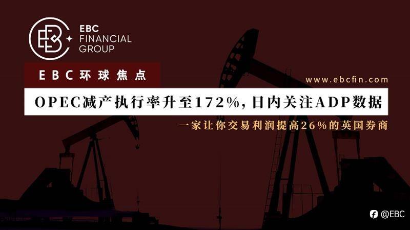 EBC环球焦点|OPEC减产执行率升至172%，日内关注ADP数据