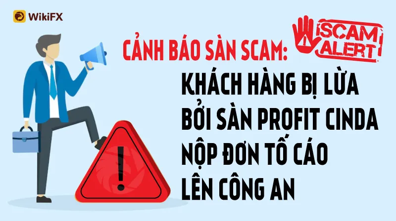 Sàn Profit Cinda Limited lừa đảo, khách hàng nộp đơn tố cáo hàng loạt - WikiFX Cảnh báo