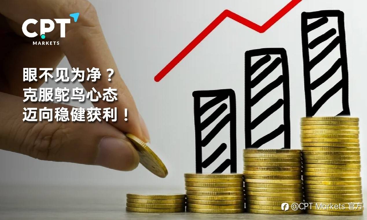 CPT Markets : 眼不见为净? 克服鸵鸟心态，迈向稳健获利!