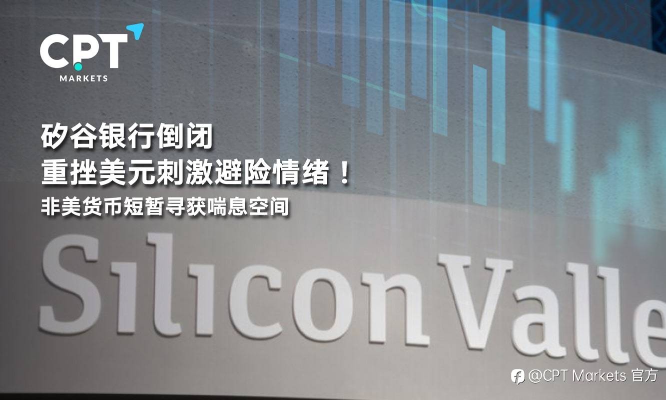 CPT Markets：硅谷银行倒闭重挫美元刺激避险情绪！非美货币短暂寻获喘息空间