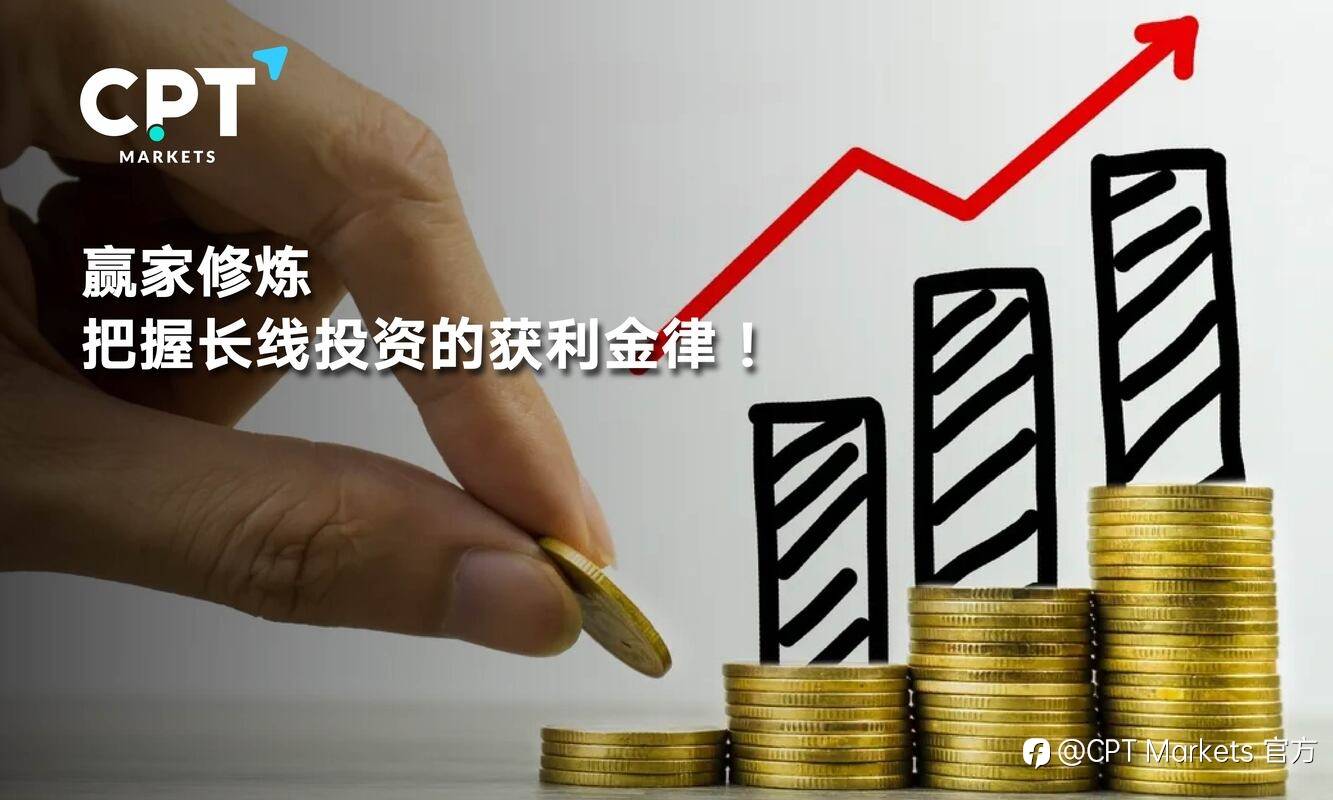 CPT Markets：赢家修炼，把握长线投资的获利金律!