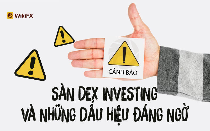 Sàn Dex Investing xuất hiện nhiều dấu hiệu Scam đáng ngờ - WikiFX Cảnh báo lừa đảo