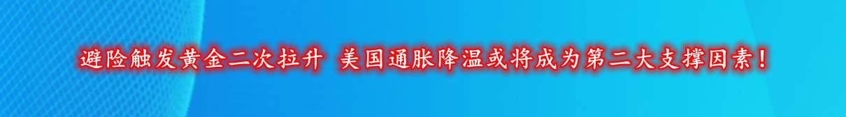 避险触发黄金二次拉升 美国通胀降温或将成为第二大支撑因素！