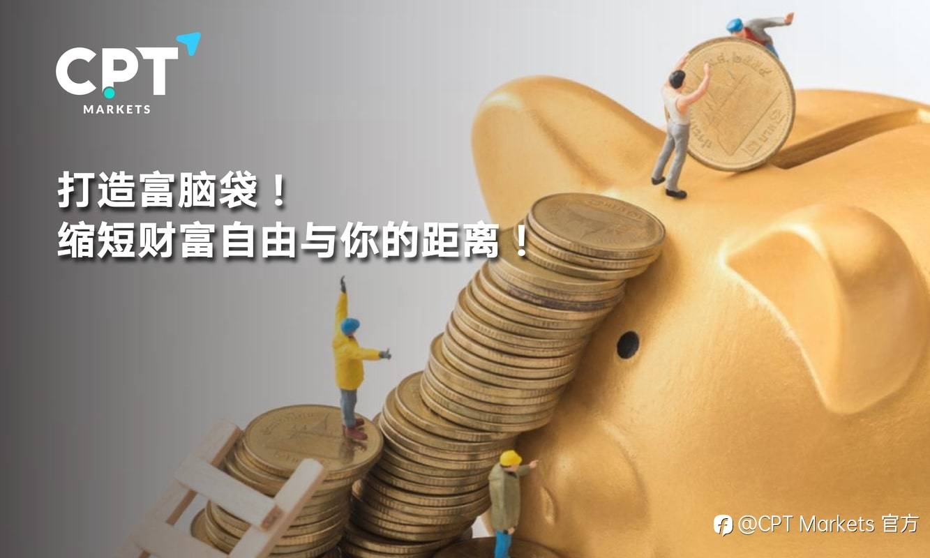 CPT Markets：打造富脑袋! 缩短财富自由与你的距离!