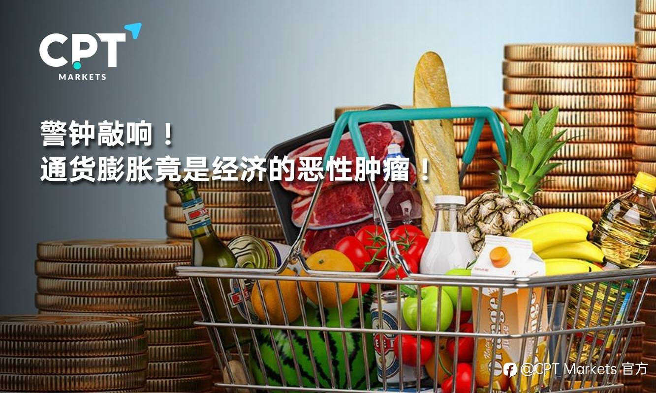 CPT Markets：警钟敲响! 通货膨胀竟是经济的恶性肿瘤!