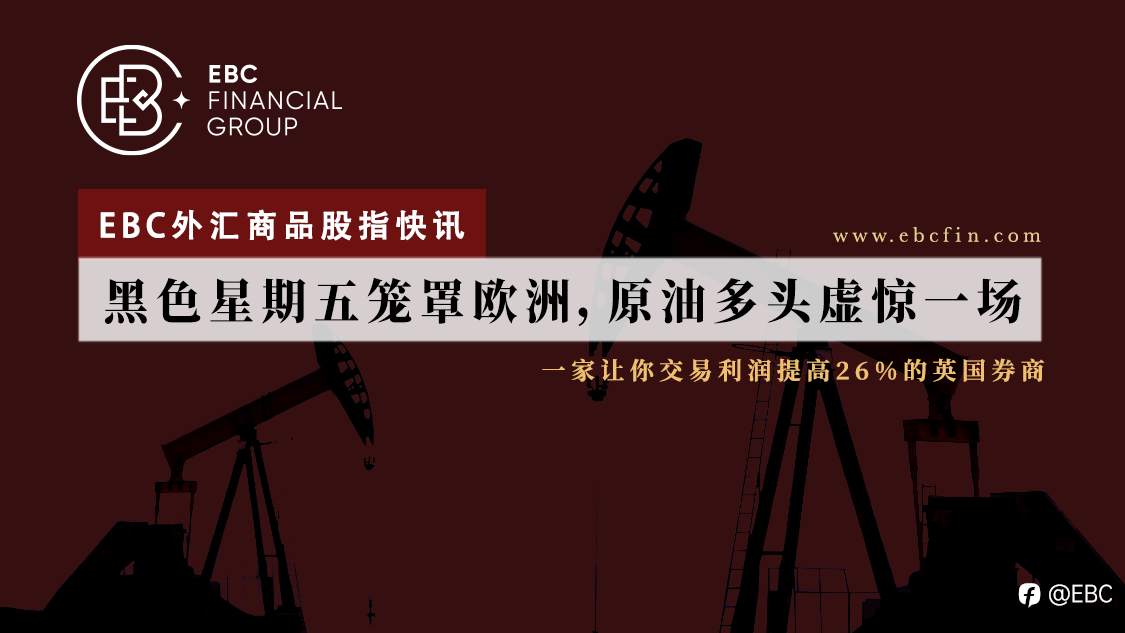 EBC外汇商品股指快讯|黑色星期五笼罩欧洲，原油多头虚惊一场