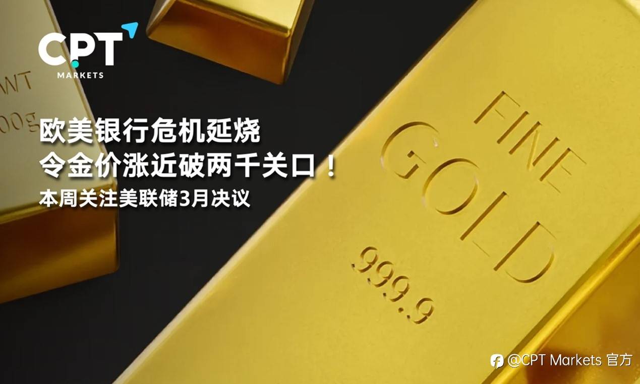 CPT Markets : 欧美银行危机延烧令金价涨近破两千关口！本周关注美联储3月决议