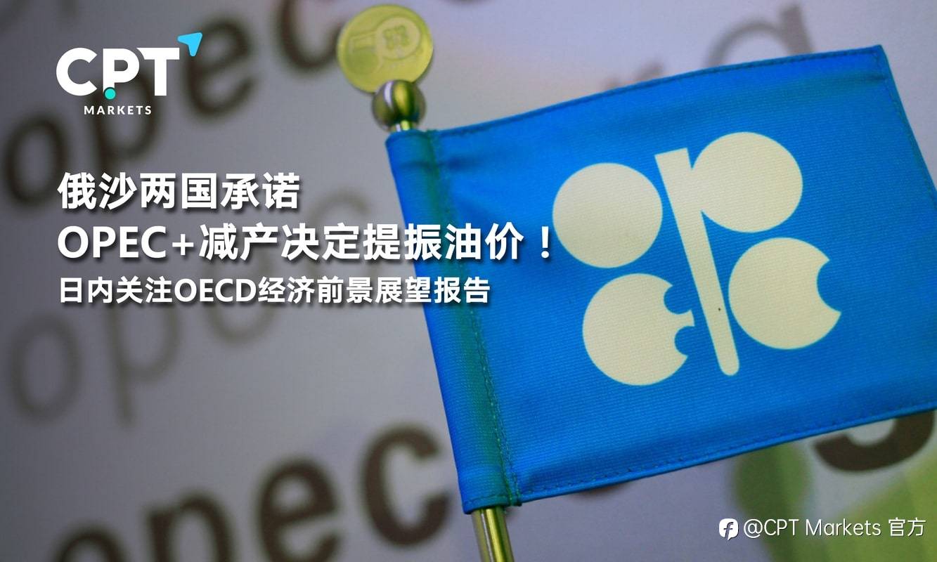 CPT Markets：俄沙两国承诺OPEC+减产决定提振油价！日内关注OECD经济前景展望报告
