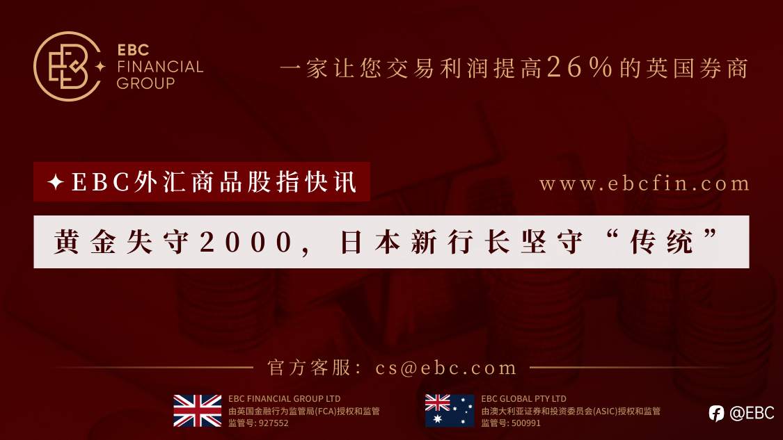 EBC外汇商品股指快讯|黄金失守2000，日本新行长坚守“传统“