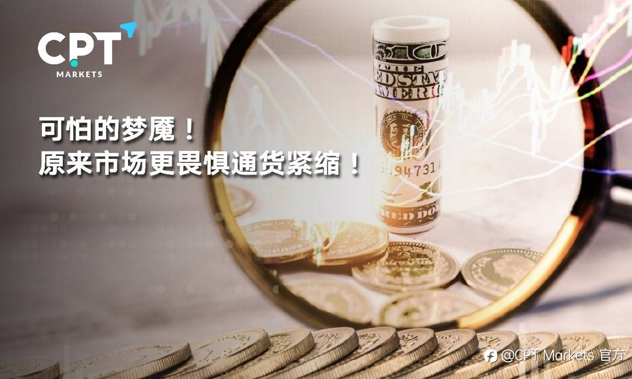 CPT Markets : 可怕的梦魇! 原来市场更畏惧通货紧缩!