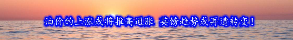油价的上涨或将推高通胀 英镑趋势或再遭转变！