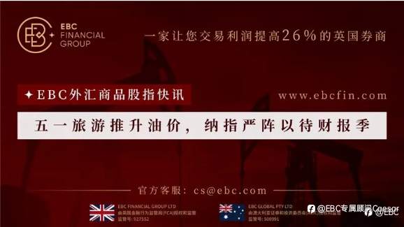 EBC外汇商品股指快讯|五一旅游推升油价，纳指严阵以待财报季