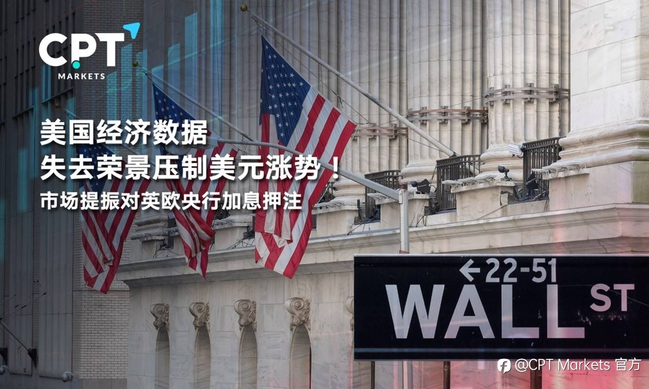 CPT Markets : 美国经济数据失去荣景压制美元涨势！市场提振对英欧央行加息押注