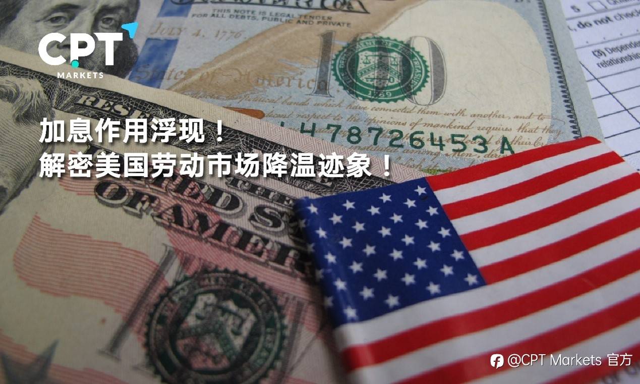CPT Markets : 加息作用浮现! 解密美国劳动市场降温迹象!