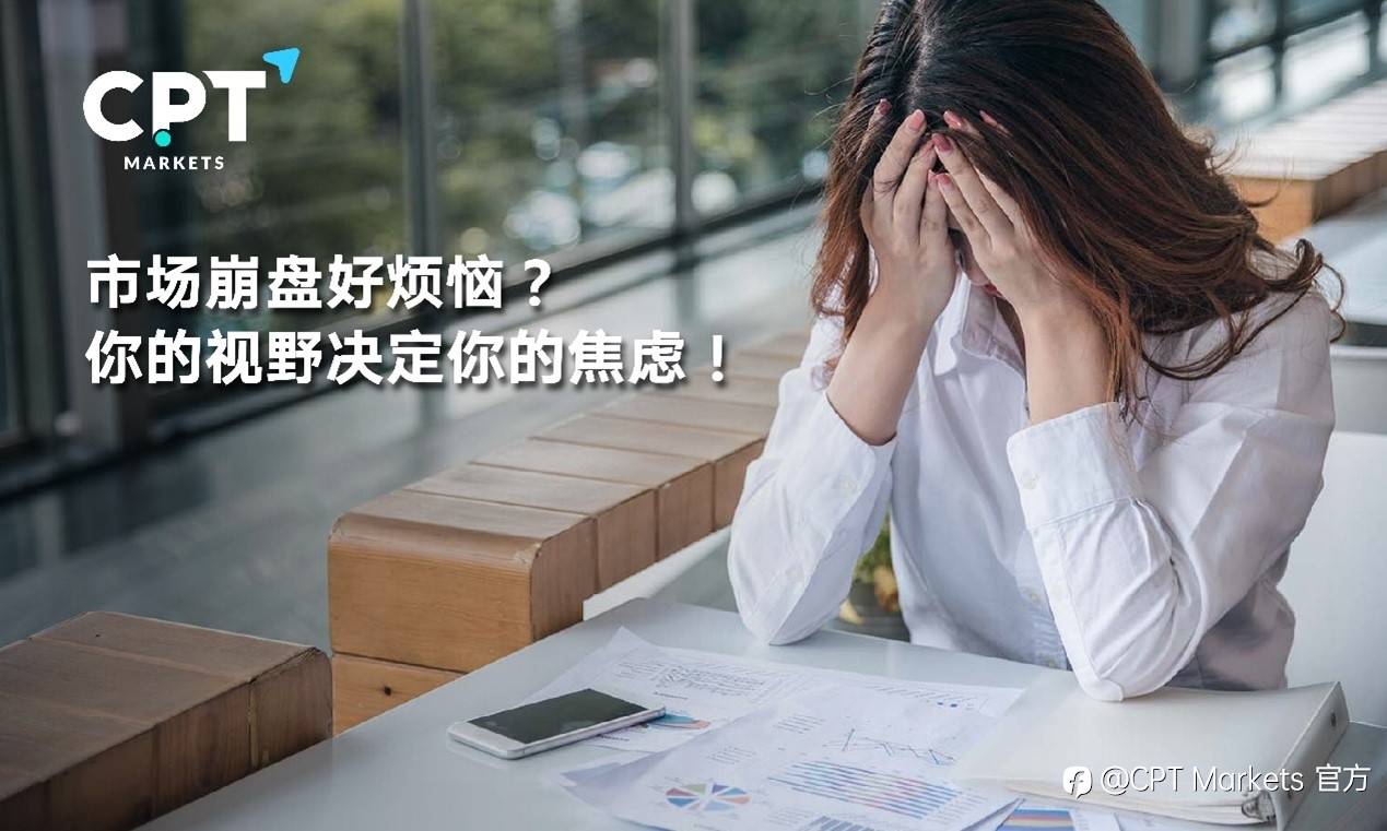 CPT Markets : 市场崩盘好烦恼? 你的视野决定你的焦虑!