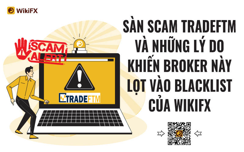 Sàn TradeFTM và những lý do bị liệt vào danh sách đen - WikiFX Cảnh báo lừa đảo