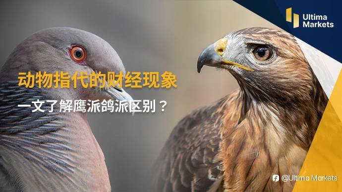 Ultima Markets：【交易学堂】动物指代的财经现象 一文了解鹰派鸽派区别