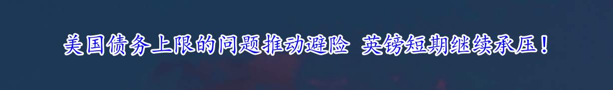美国债务上限的问题推动避险 英镑短期继续承压！
