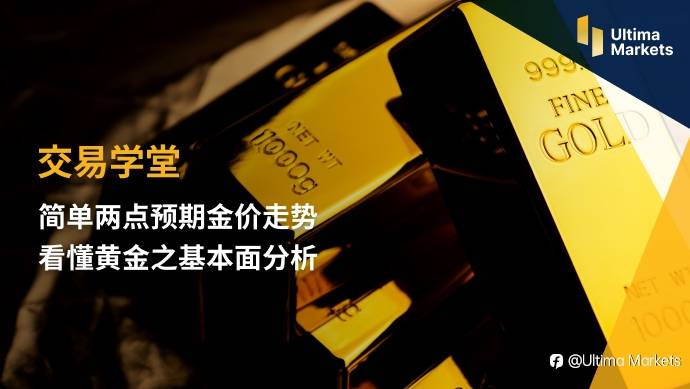 Ultima Markets：【交易学堂】简单两点预期金价走势 看懂黄金之基本面分析