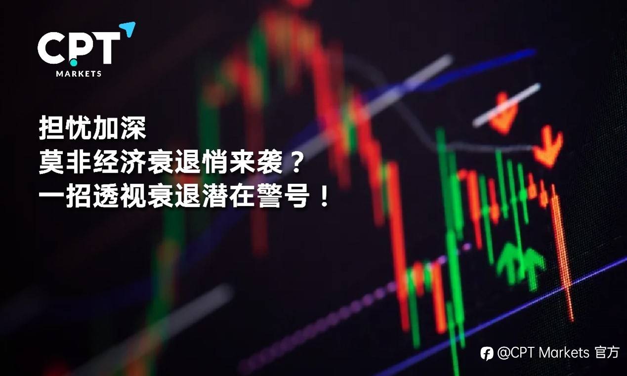 CPT Markets : 担忧加深，莫非经济衰退悄来袭? 一招透视衰退潜在警号!