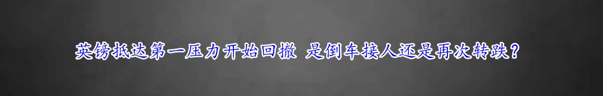 英镑抵达第一压力开始回撤 是倒车接人还是再次转跌？
