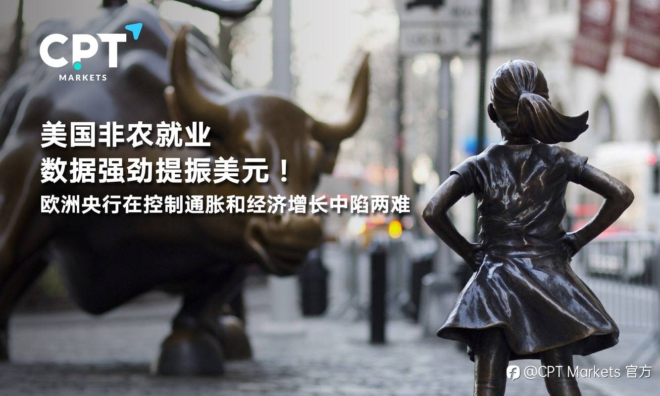 CPT Markets：美国非农就业数据强劲提振美元！欧洲央行在控制通胀和经济增长中陷两难
