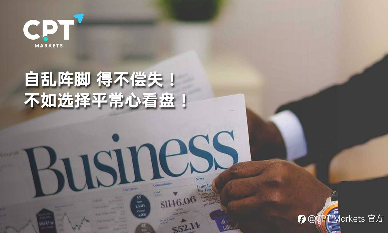 CPT Markets：自乱阵脚，得不偿失! 不如选择平常心看盘!