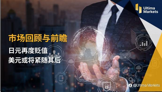 Ultima Markets：【市场回顾与前瞻】日元再度贬值 ， 美元或将紧随其后