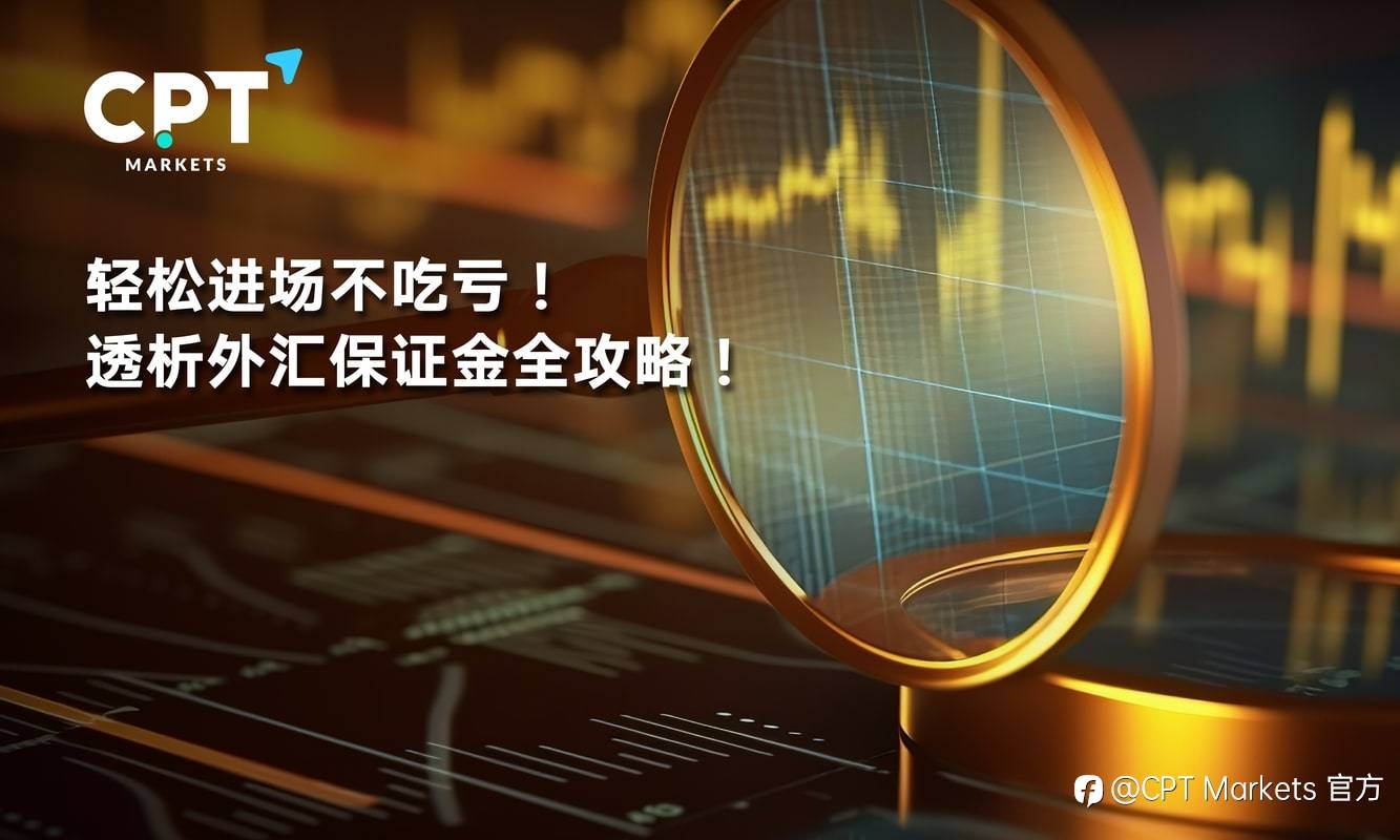 CPT Markets：轻松进场不吃亏! 透析外汇保证金全攻略!