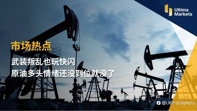 Ultima Markets：【市场热点】武装叛乱也玩快闪 原油多头情绪还没到位就没了