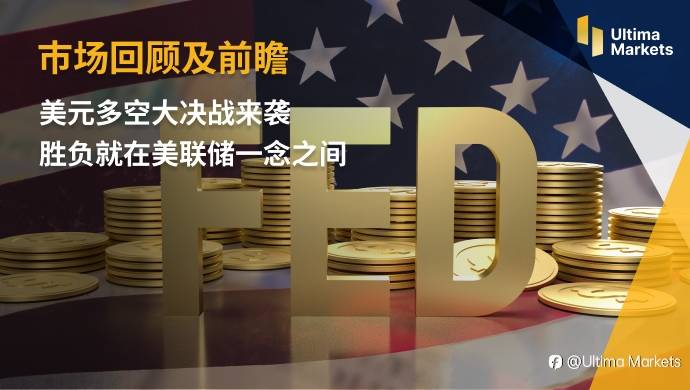 Ultima Markets：【市场回顾及前瞻】美元多空大决战来袭 胜负就在美联储一念之间