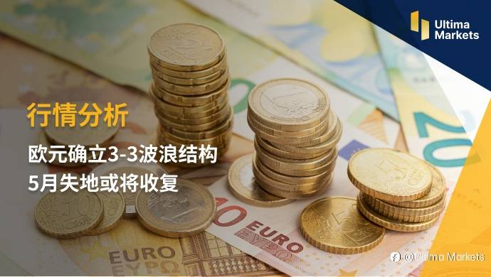 Ultima Markets：【行情分析】欧元确立3-3波浪结构 5月失地或将收复