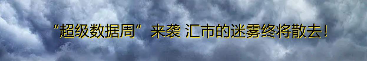 “超级数据周”来袭 汇市的迷雾终将散去!