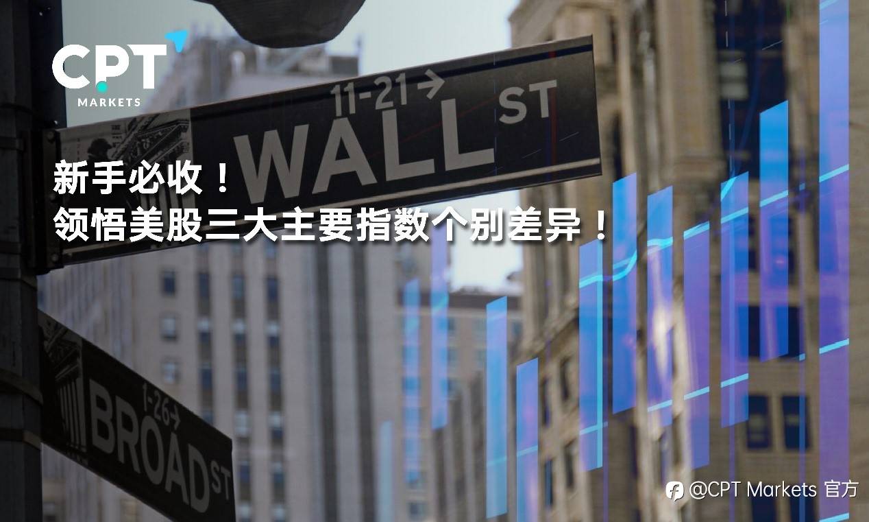 CPT Markets：新手必收! 领悟美股三大主要指数个别差异!