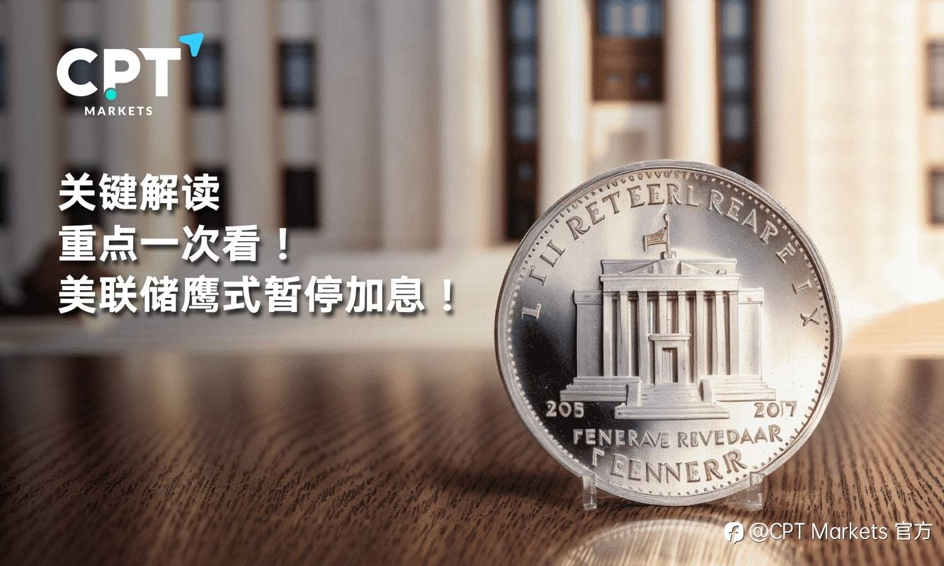 CPT Markets：关键解读，重点一次看! 美联储鹰式暂停加息!