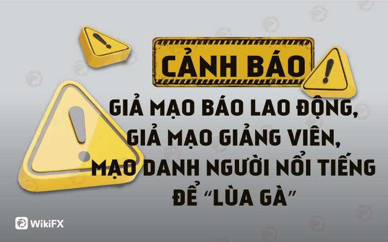 Giả mạo Báo Lao Động, mạo danh giảng viên và người nổi tiếng để Lùa gà - WikiFX Cảnh báo lừa đảo