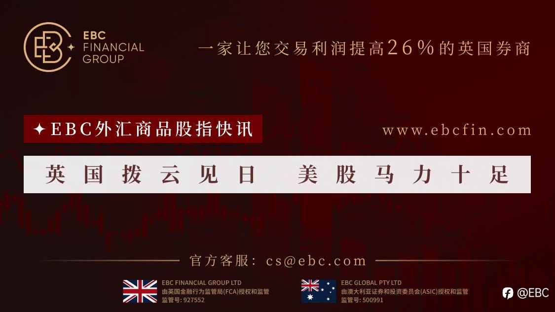 EBC外汇商品股指快讯|英国拨云见日 美股马力十足