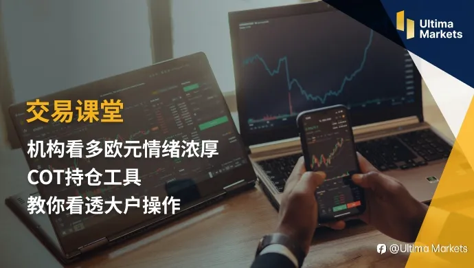 Ultima Markets：【交易课堂】机构看多欧元情绪浓厚 COT持仓工具教你看透大户操作