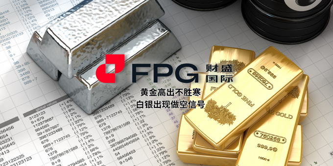 FPG 财盛国际:黄金高出不胜寒,白银出现做空信号