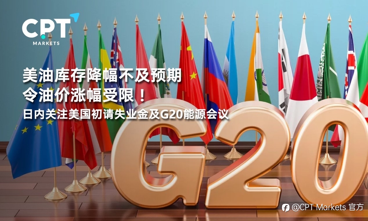CPT Markets:美油库存降幅不及预期令油价涨幅受限!日内关注美国初请失业金及G20能源会议