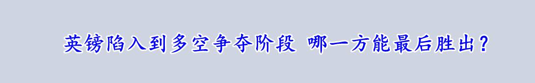 英镑陷入到多空争夺阶段 哪一方能最后胜出？