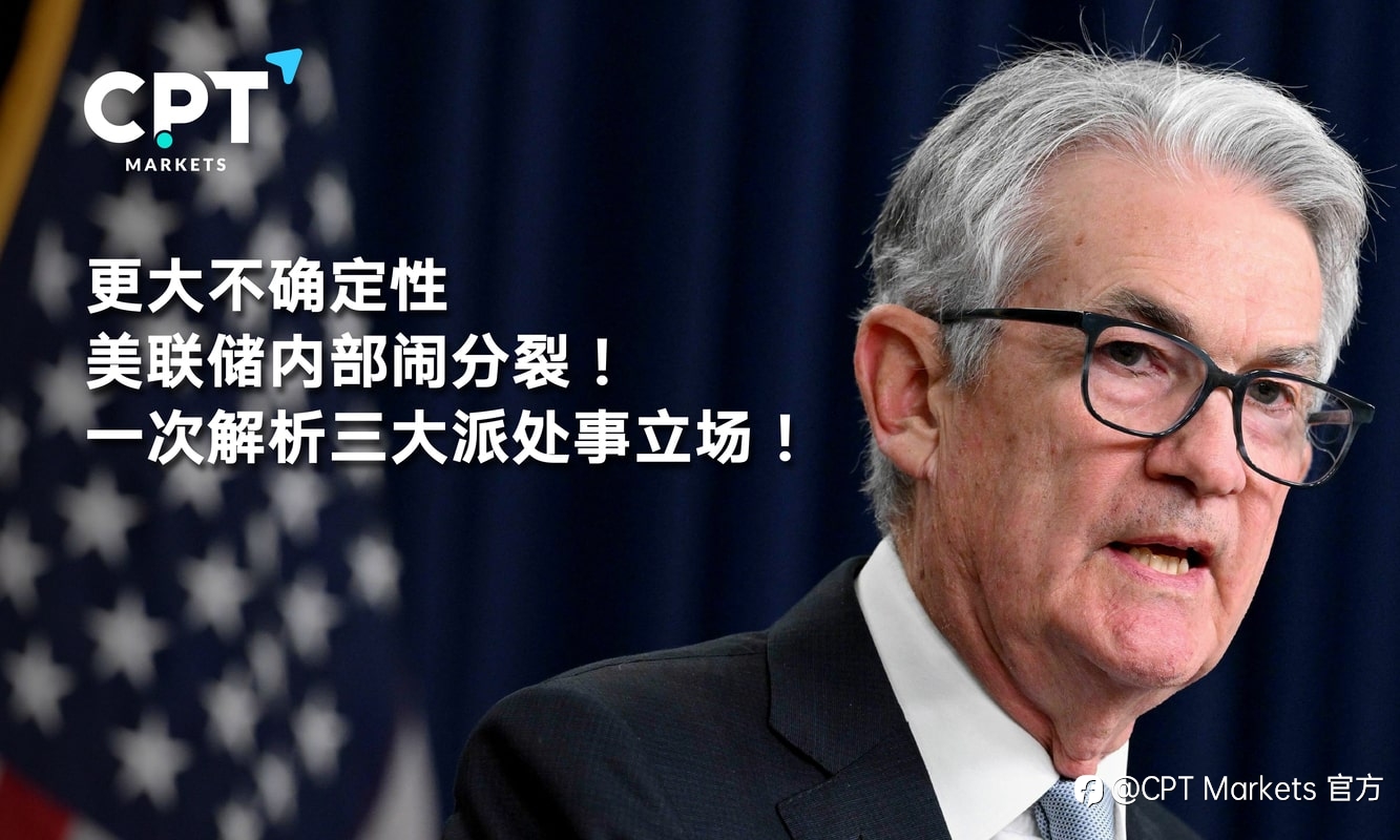 CPT Markets：更大不确定性，美联储内部闹分裂! 一次解析三大派处事立场!