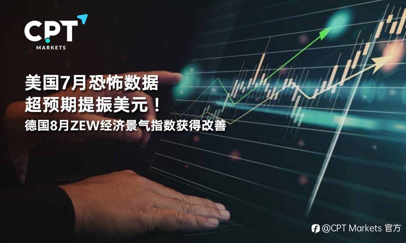 CPT Markets:美国7月恐怖数据超预期提振美元!德国8月ZEW经济景气指数获得改善