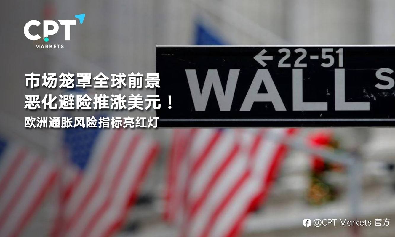 CPT Markets：市场笼罩全球前景恶化避险推涨美元！欧洲通胀风险指标亮红灯