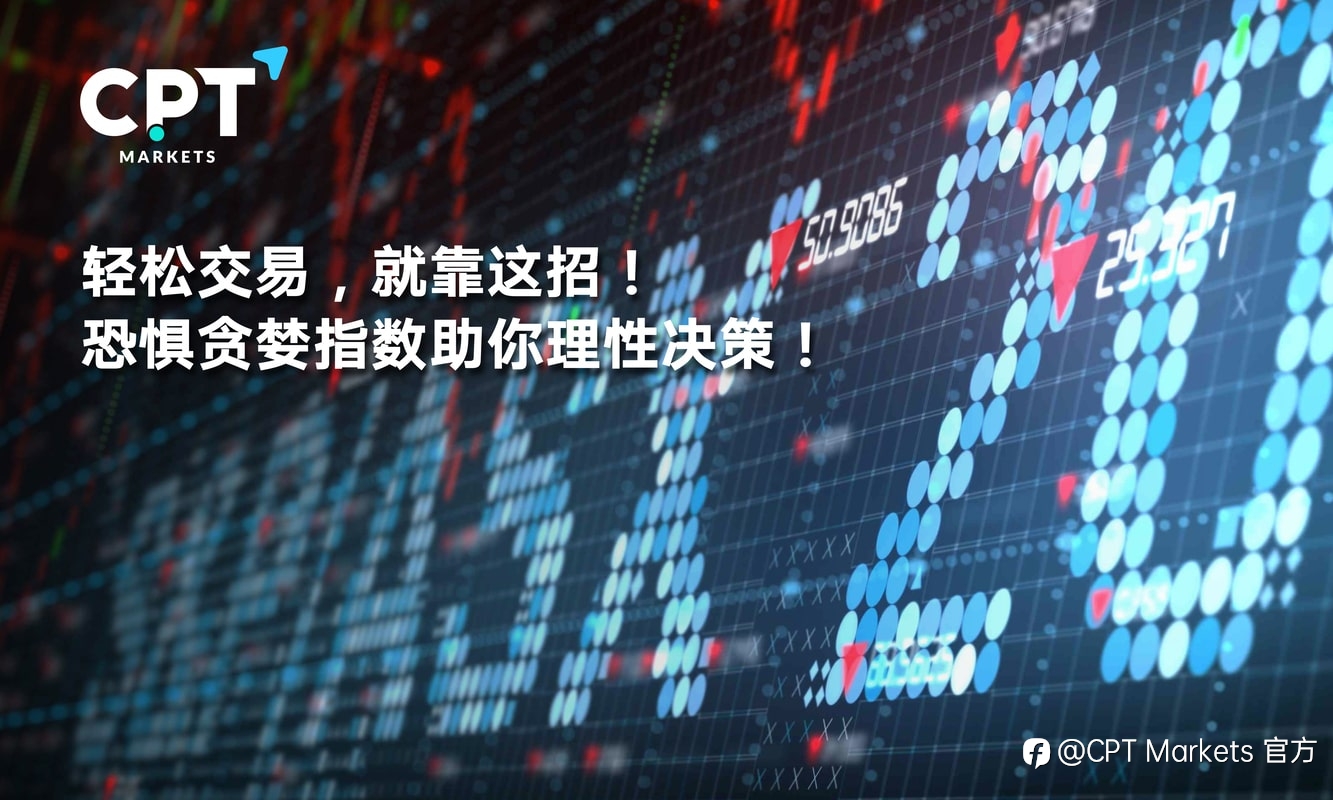 CPT Markets:轻松交易,就靠这招! 恐惧贪婪指数助你理性决策!