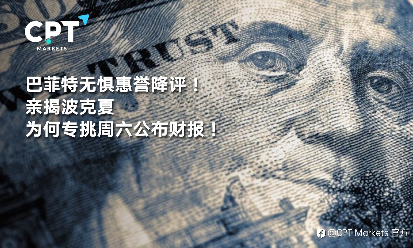 CPT Markets:巴菲特无惧惠誉降评! 亲揭波克夏为何专挑周六公布财报!