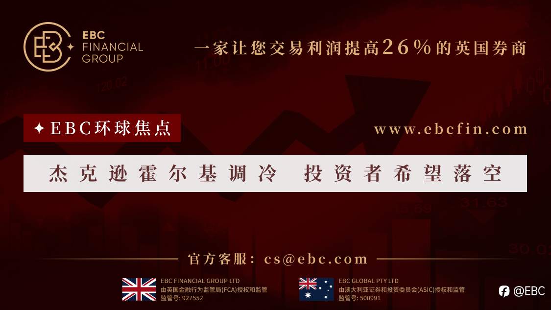 EBC环球焦点|杰克逊霍尔基调冷峻 投资者希望落空